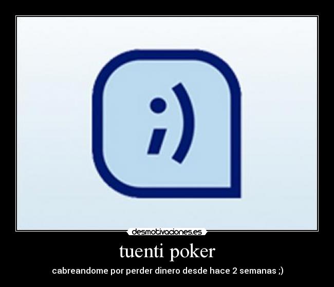 tuenti poker - cabreandome por perder dinero desde hace 2 semanas ;)