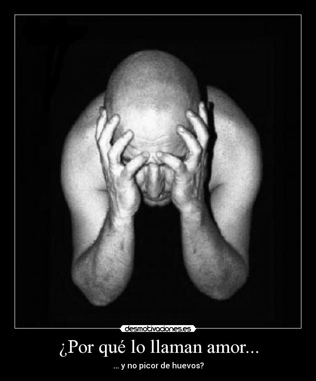 ¿Por qué lo llaman amor... - ... y no picor de huevos?