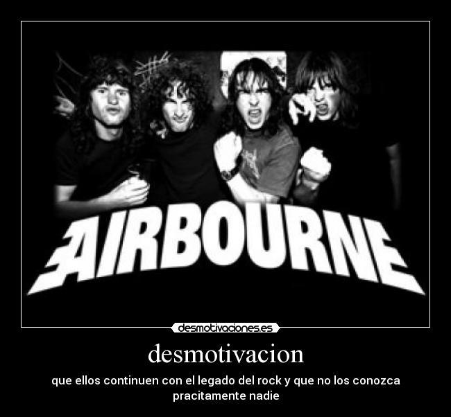 desmotivacion - que ellos continuen con el legado del rock y que no los conozca pracitamente nadie