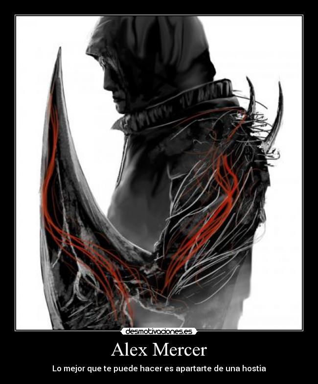 Alex Mercer - Lo mejor que te puede hacer es apartarte de una hostia