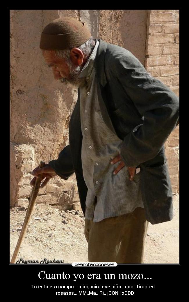 Cuanto yo era un mozo... - To esto era campo... mira, mira ese niño.. con.. tirantes...
rosasss... MM..Ma.. Ri.. ¡CON!! xDDD