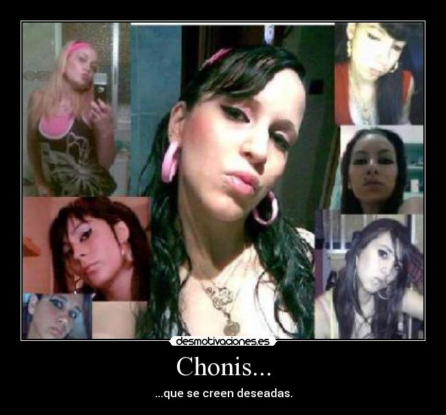 Chonis... - ...que se creen deseadas.