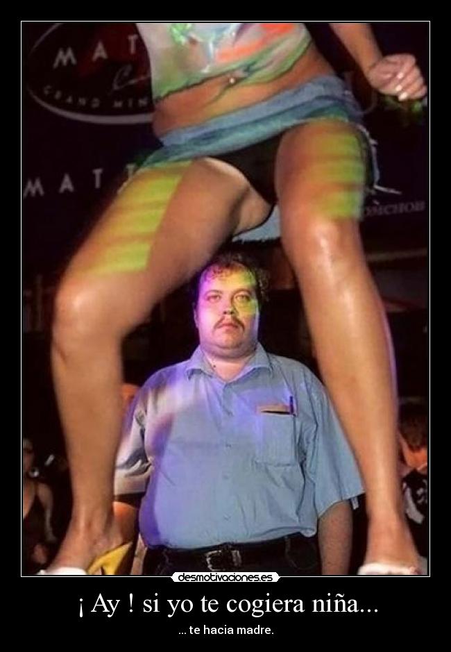 ¡ Ay ! si yo te cogiera niña... -