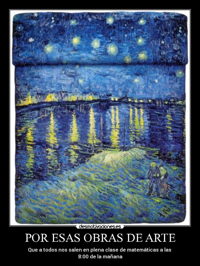 POR ESAS OBRAS DE ARTE - Que a todos nos salen en plena clase de matemáticas a las
8:00 de la mañana