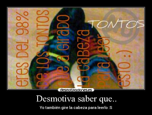 Desmotiva saber que.. -