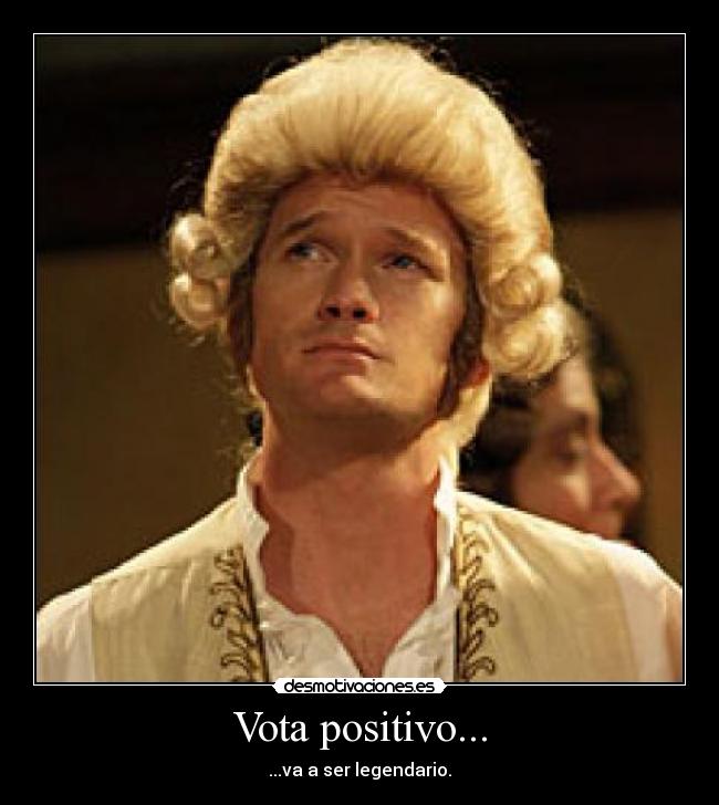 Vota positivo... - ...va a ser legendario.