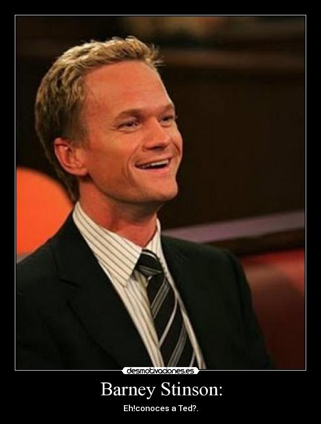 Barney Stinson: -