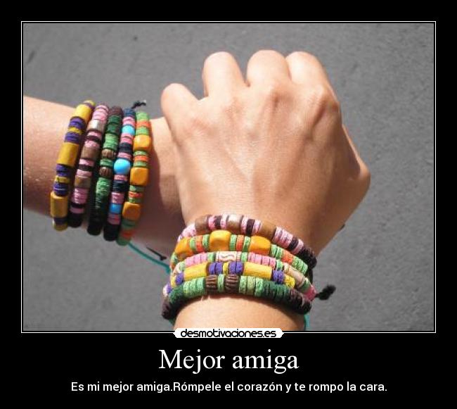 Mejor amiga - Es mi mejor amiga.Rómpele el corazón y te rompo la cara.