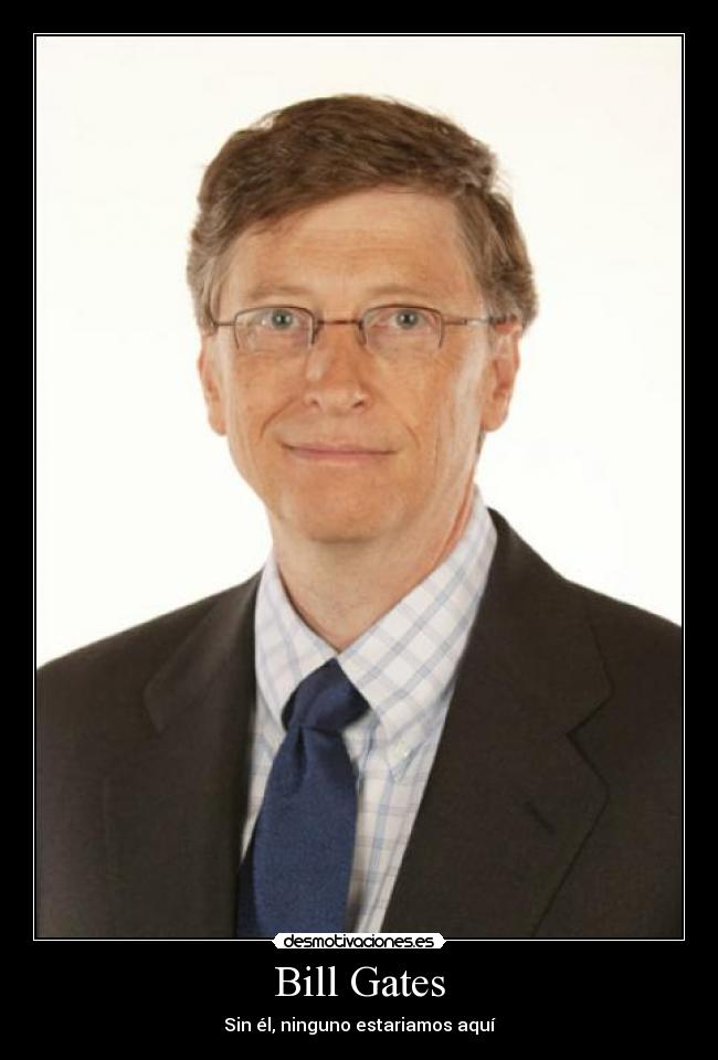 Bill Gates - Sin él, ninguno estariamos aquí