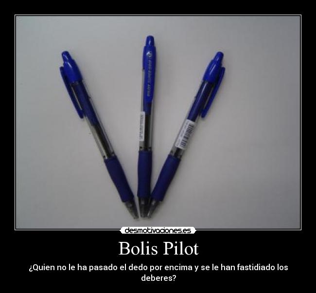 Bolis Pilot - ¿Quien no le ha pasado el dedo por encima y se le han fastidiado los deberes?