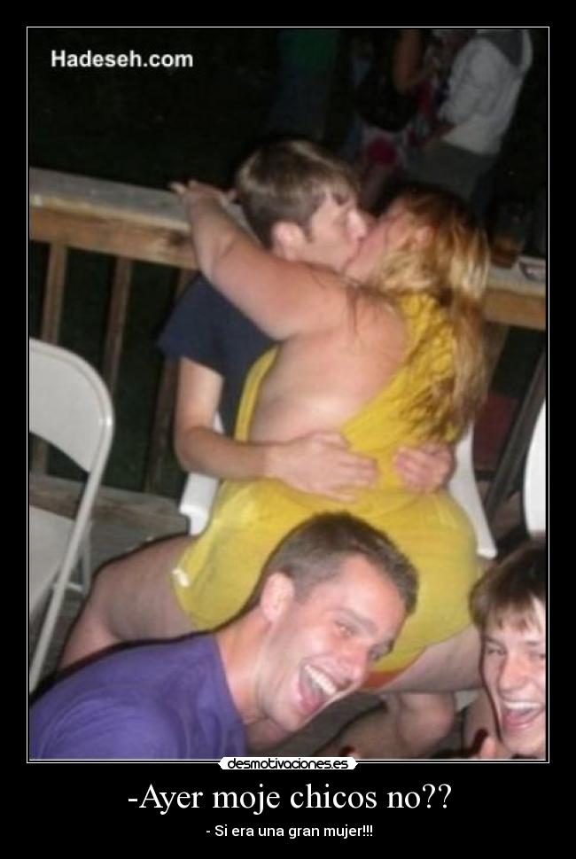 -Ayer moje chicos no?? - - Si era una gran mujer!!!