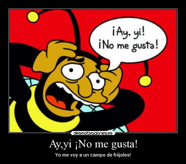 Ay,yi ¡No me gusta! - Yo me voy a un campo de friijoles!