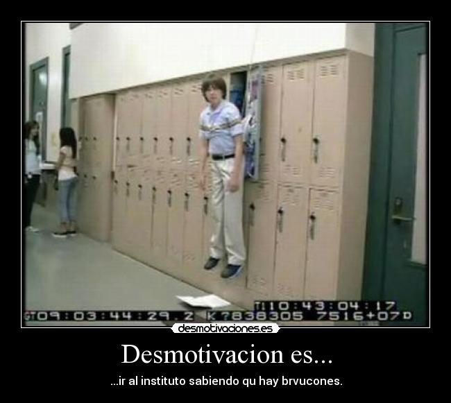 Desmotivacion es... - ...ir al instituto sabiendo qu hay brvucones.