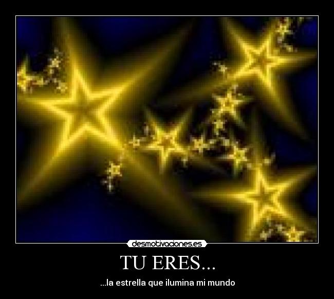 TU ERES... - ...la estrella que ilumina mi mundo