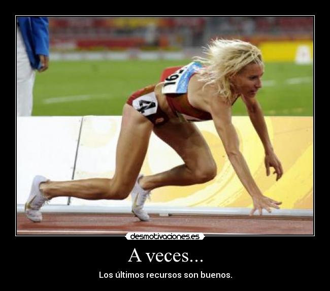 A veces... - Los últimos recursos son buenos.