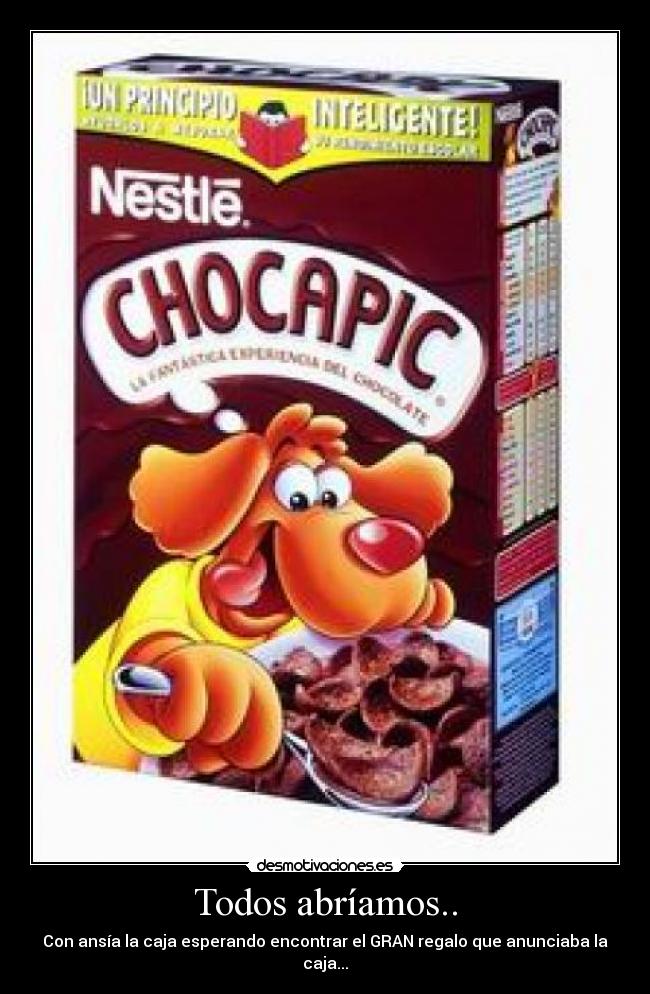 Todos abríamos.. - Con ansía la caja esperando encontrar el GRAN regalo que anunciaba la caja...