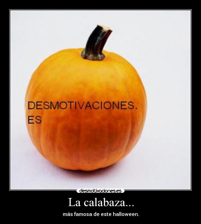 La calabaza... - más famosa de este halloween.