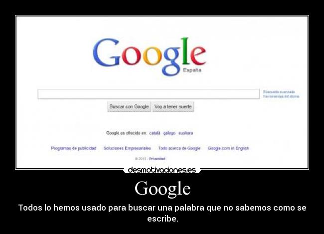 Google - Todos lo hemos usado para buscar una palabra que no sabemos como se escribe.
