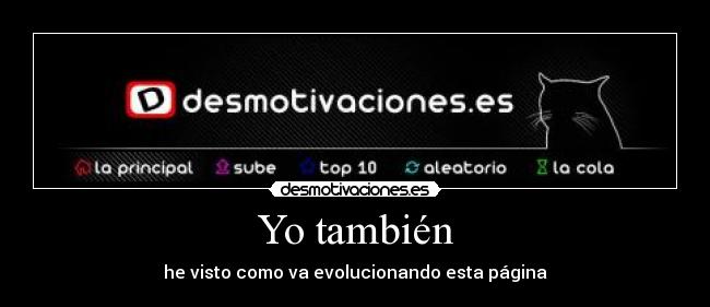Yo también - he visto como va evolucionando esta página