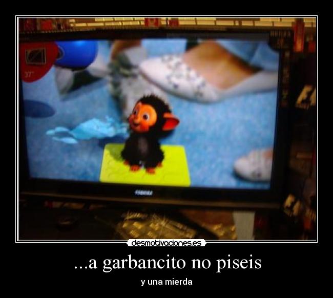 ...a garbancito no piseis -