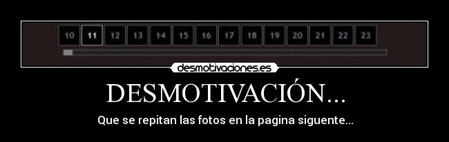 DESMOTIVACIÓN... - Que se repitan las fotos en la pagina siguente...