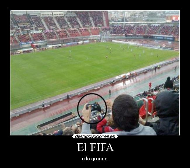 El FIFA - a lo grande.