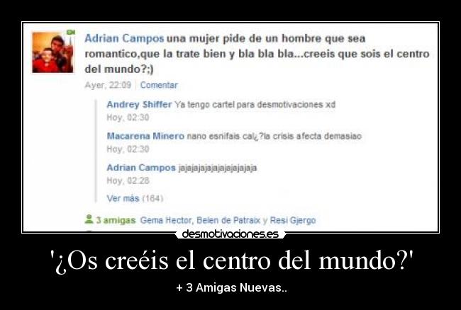 ¿Os creéis el centro del mundo? - + 3 Amigas Nuevas..
