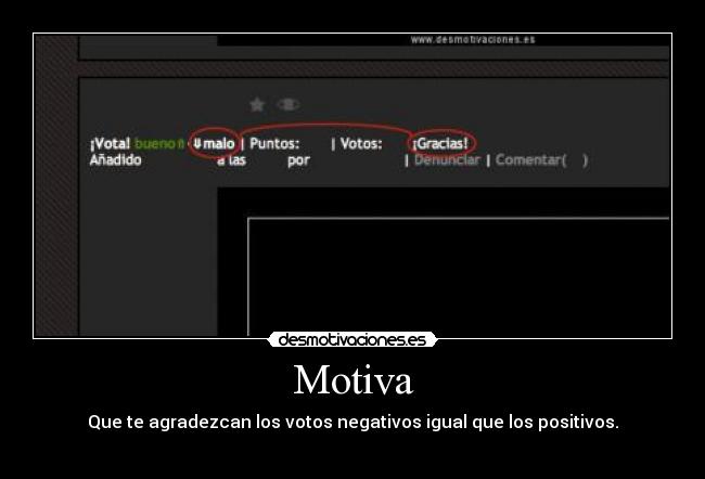 Motiva - Que te agradezcan los votos negativos igual que los positivos.
