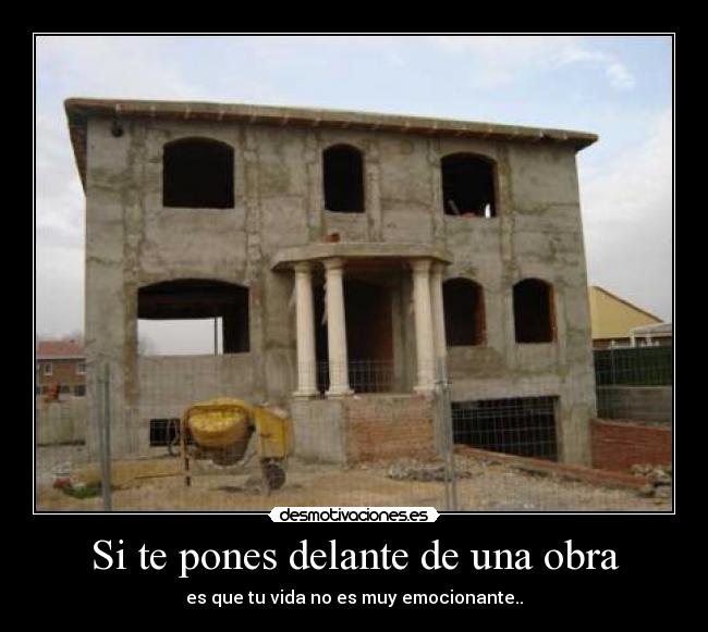 Si te pones delante de una obra - es que tu vida no es muy emocionante..