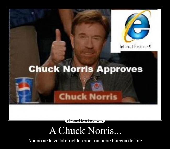 A Chuck Norris... - Nunca se le va Internet.Internet no tiene huevos de irse