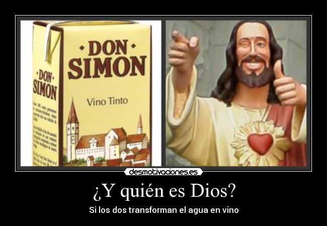¿Y quién es Dios? - Si los dos transforman el agua en vino