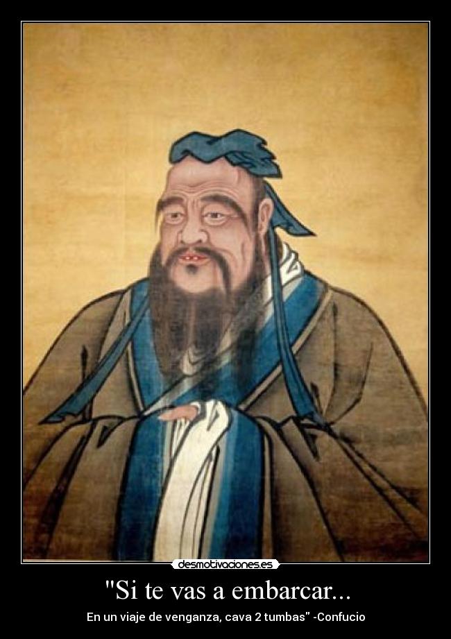 Si te vas a embarcar... - En un viaje de venganza, cava 2 tumbas -Confucio