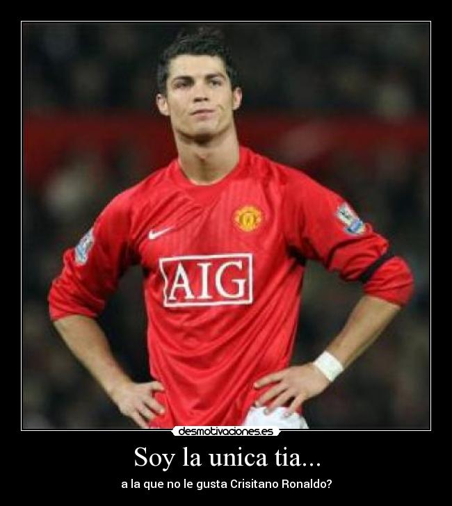 Soy la unica tia... - a la que no le gusta Crisitano Ronaldo?
