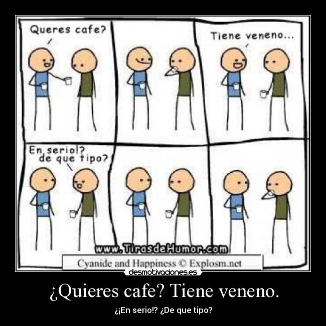 ¿Quieres cafe? Tiene veneno. -