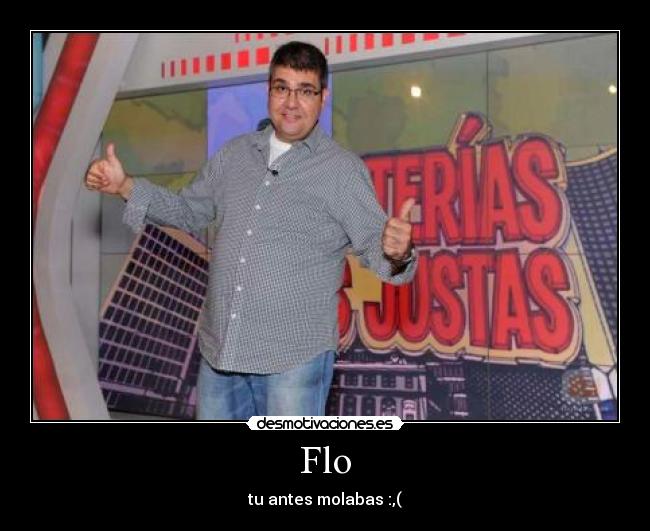 Flo - tu antes molabas :,(