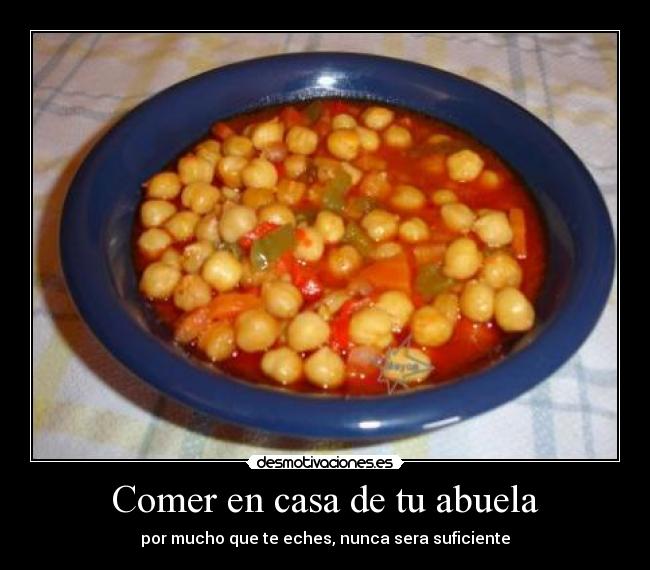 Comer en casa de tu abuela - por mucho que te eches, nunca sera suficiente