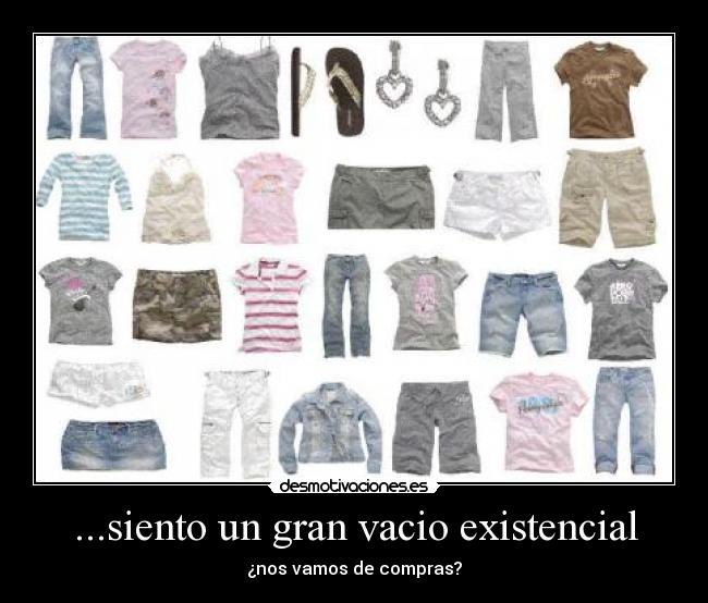 ...siento un gran vacio existencial - ¿nos vamos de compras?