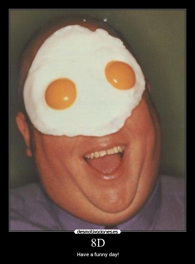 8D - Have a funny day!