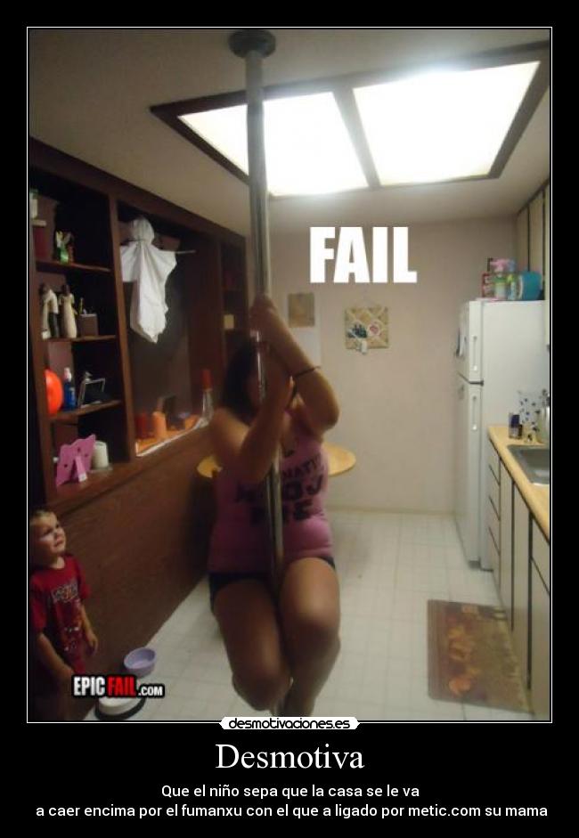 Desmotiva - Que el niño sepa que la casa se le va
a caer encima por el fumanxu con el que a ligado por metic.com su mama