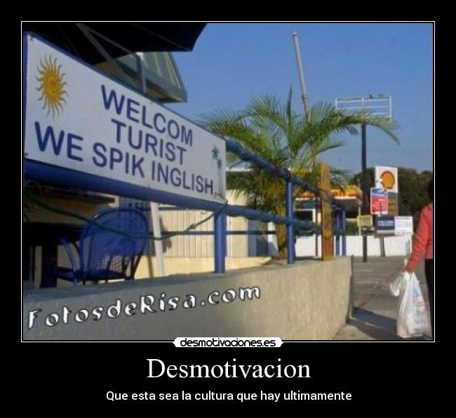 Desmotivacion - Que esta sea la cultura que hay ultimamente