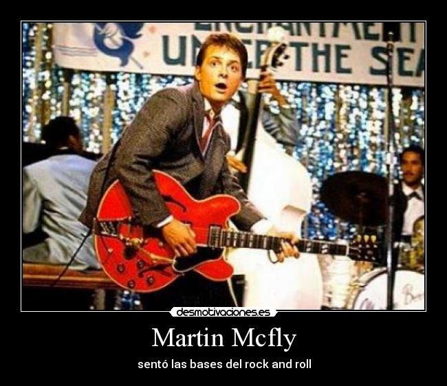 Martin Mcfly - sentó las bases del rock and roll