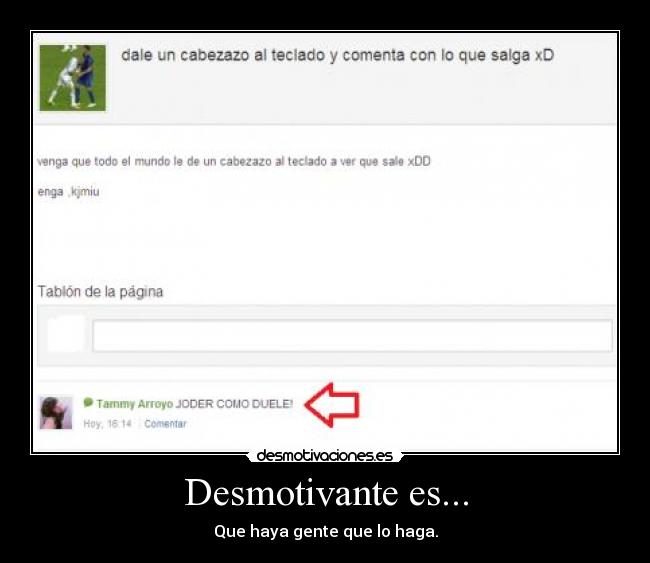 Desmotivante es... - Que haya gente que lo haga.