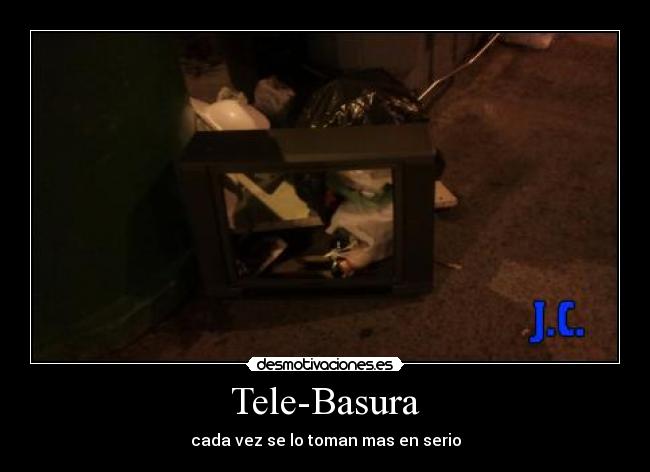 Tele-Basura - cada vez se lo toman mas en serio