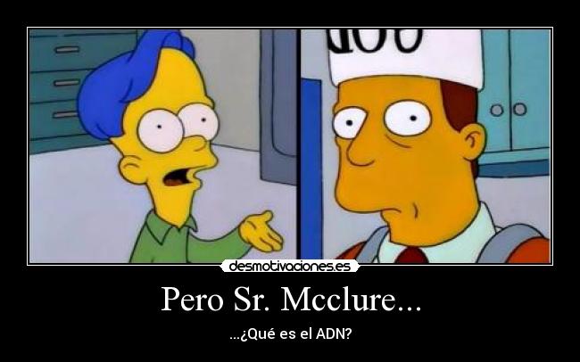 Pero Sr. Mcclure... - ...¿Qué es el ADN?