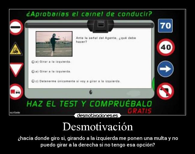 Desmotivación - ¿hacia donde giro si, girando a la izquierda me ponen una multa y no
puedo girar a la derecha si no tengo esa opción?