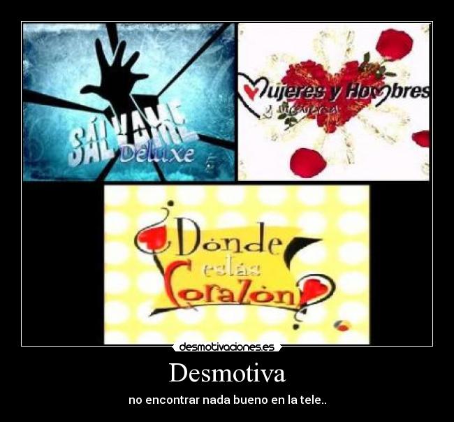 Desmotiva - no encontrar nada bueno en la tele..