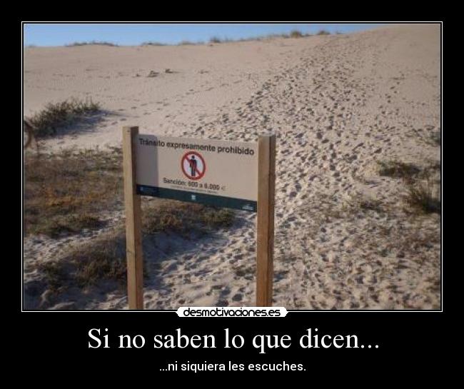 Si no saben lo que dicen... - ...ni siquiera les escuches.