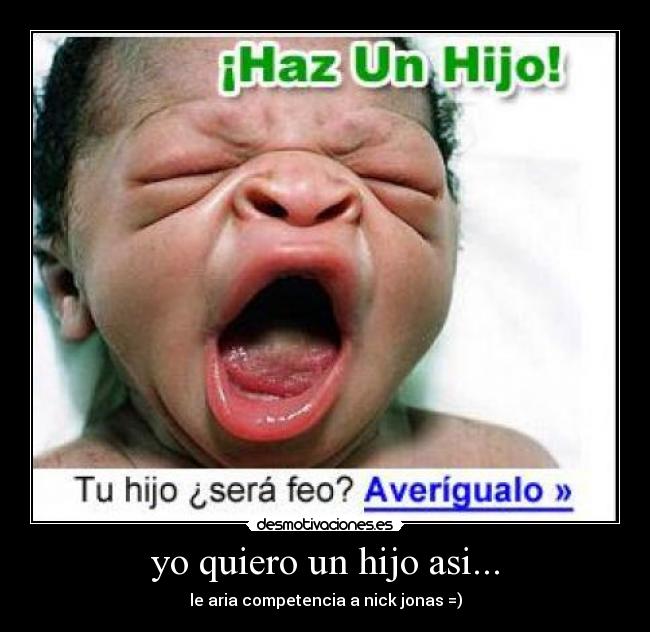 yo quiero un hijo asi... - le aria competencia a nick jonas =)