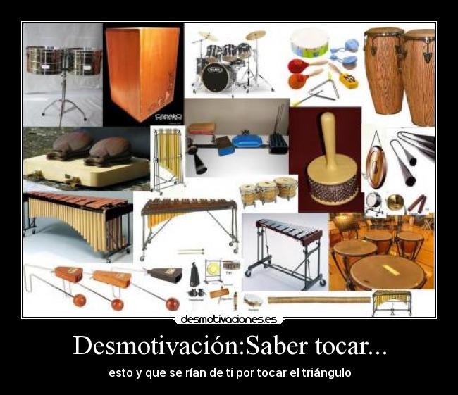 Desmotivación:Saber tocar... - esto y que se rían de ti por tocar el triángulo
