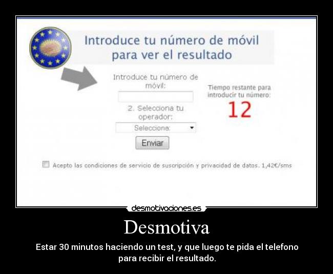 Desmotiva - Estar 30 minutos haciendo un test, y que luego te pida el telefono
para recibir el resultado.